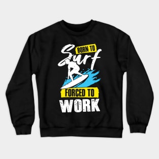 Born To Surf Forced To Work Surfing Surfer Gift Crewneck Sweatshirt